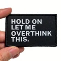 Hold On Let Me Overthink This - Humorous Embroidered Patch with Hook & Loop Backing for Bags & Clothing, Durable Fabric preview-3